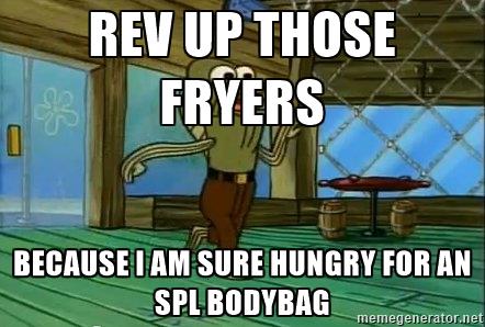 rev-up-those-fryers-rev-up-those-fryers-because-i-am-sure-hungry-for-an-spl-bodybag.jpg